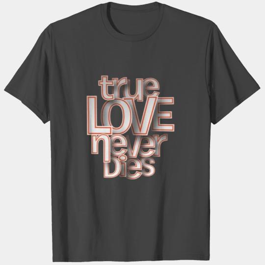 True love never dies,all we need is love T Shirts