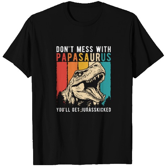 Don t Mess With Papasaurus You ll Get Jurasskicked T Shirts