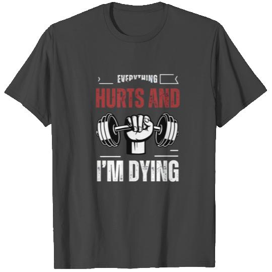 Everything hurts and I'm dying Quote T Shirts