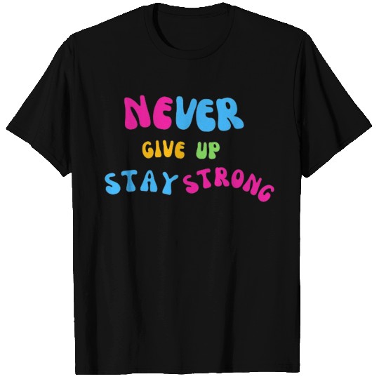 never give up stay strong T Shirts