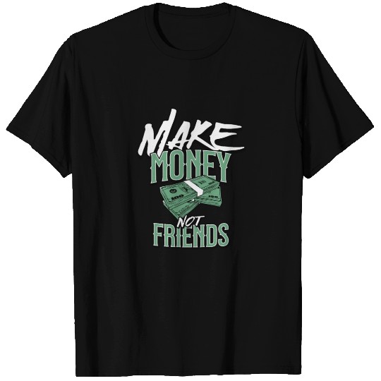 Make money not friends T Shirts
