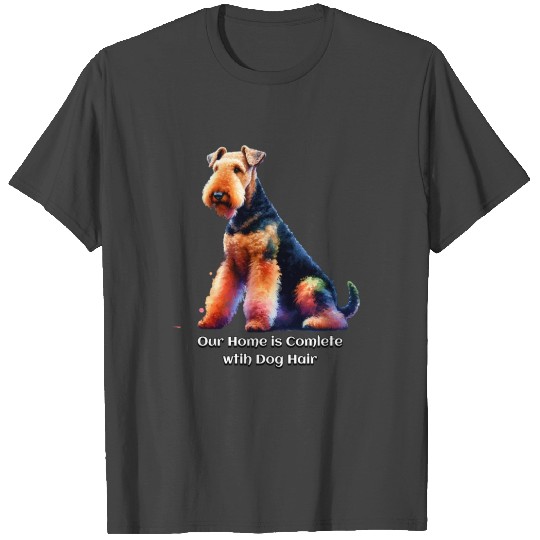 Airedale Terrier: Our Home is Complete .. Dog Hair T Shirts