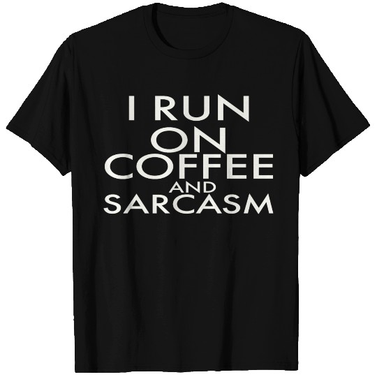 I RUN ON COFFEE AND SARCASM T Shirts