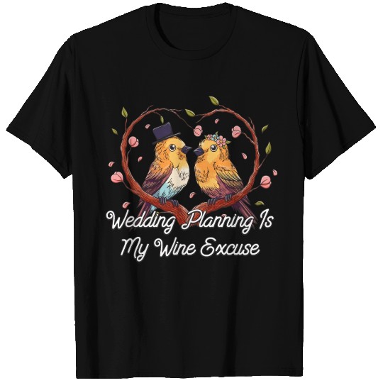 Wedding Planning Is Wine Excuse Drinking Wedding P T Shirts