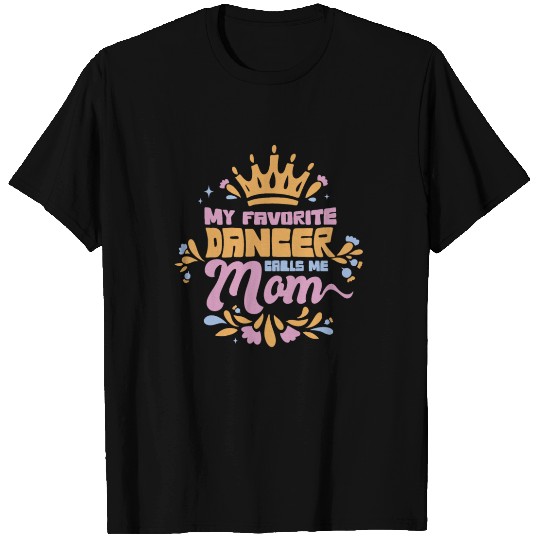Proud Dance Mother My Favorite Dancer Calls Me Mom T Shirts
