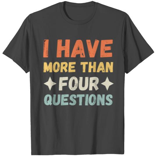 I Have More Than Four Questions Passover Seder T Shirts
