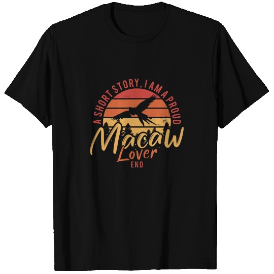 Macaw Lover A Short Story I Am A Proud Bird Owner T Shirts