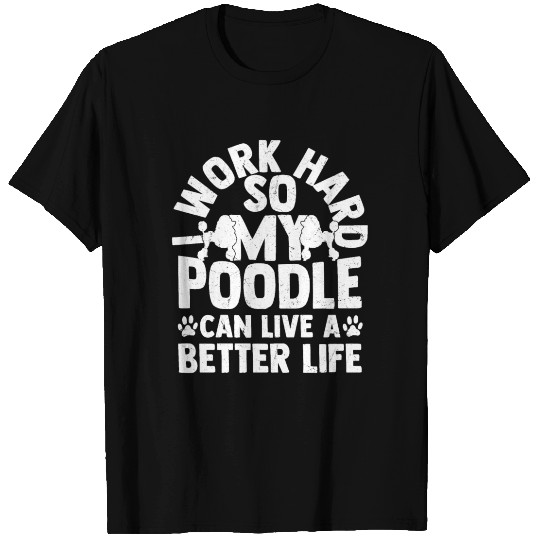 My Poodle Can Live A Better Life Dog Dad Puppy Mom T Shirts