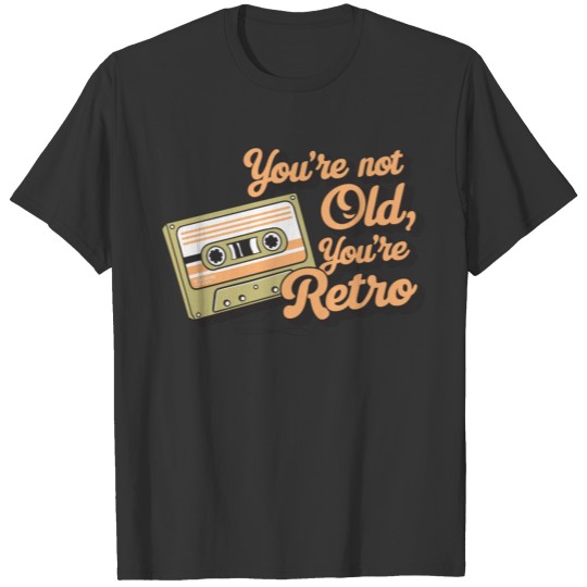 You're Not Old You're Retro Classic Cassette Tape T Shirts