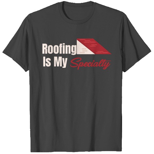 Roofing Is My Specialty Contractor Excavator T Shirts