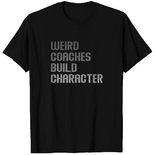 Weird Coaches Build Character Coach T Shirts