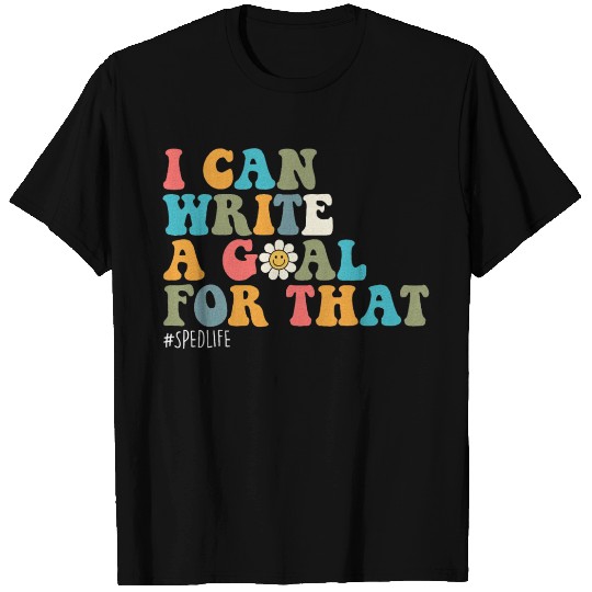 Special Education Sped Teacher I Can Write A Goal T Shirts
