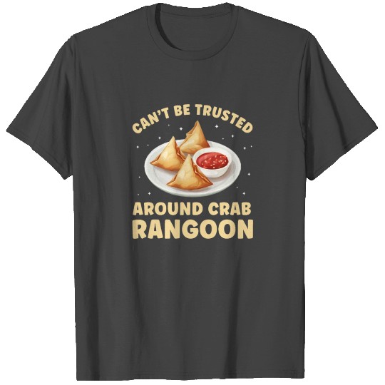 Can't be Trusted around Crab Rangoon Funny T Shirts