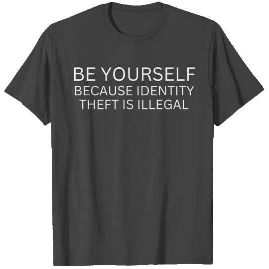 Be Yourself Because Theft is Illegal T Shirts