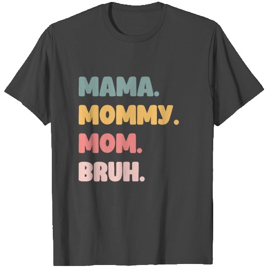 Mama Mommy Mom Bruh - Mother's day gift idea T Shirts