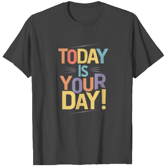 Today Is Your Day Positive Affirmation T Shirts