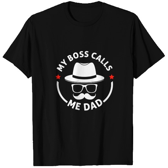 Dad My Boss Calls T Shirts