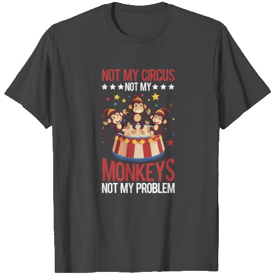 Not My Circus Not My Monkeys Not My Problem 11 T Shirts