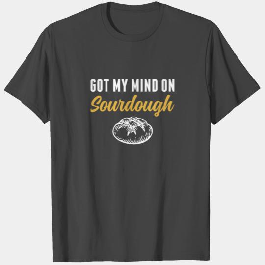 Got My Mind on Sourdough Bread Baking Funny T Shirts