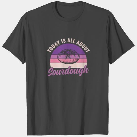 Today Is All About Sourdough Bread Baker Funny T Shirts