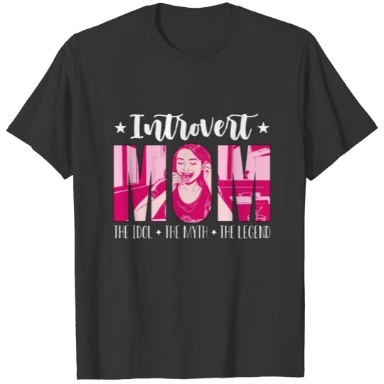 Introvert Mom The Idol The Myth Indoor Lifestyle T Shirts