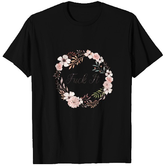 Fuck It T Shirts