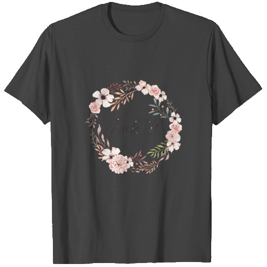 Fuck It T Shirts