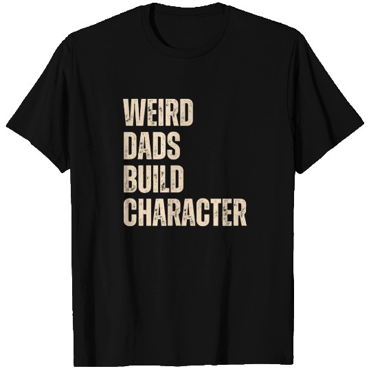 Weird Dads Build Character Funny Dad T Shirts