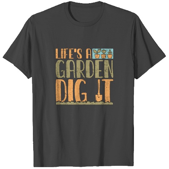 Gardener Life's A Garden Dig It Gardening Planting T Shirts