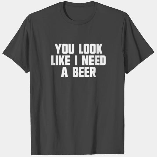You Look Like I Need A Beer White Trash Partywhite T Shirts