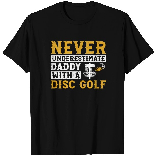 Never underestimate daddy with a disc golf daddy d T Shirts