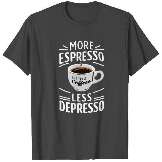 Funny Coffee More Espresso Less Depresso addict T Shirts
