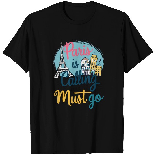 Paris Is Calling And I Must Go France Travel T Shirts