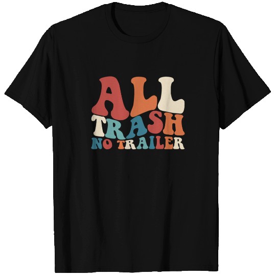 All Trash No Trailer Redneck Retro White Trash T Shirts