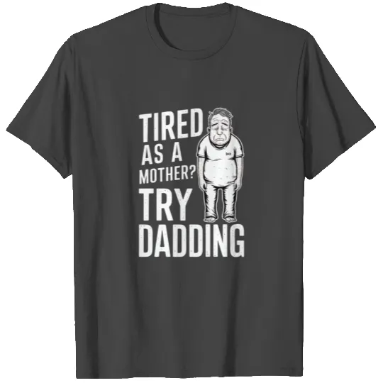 Tired As A Mother Try Dadding T Shirts