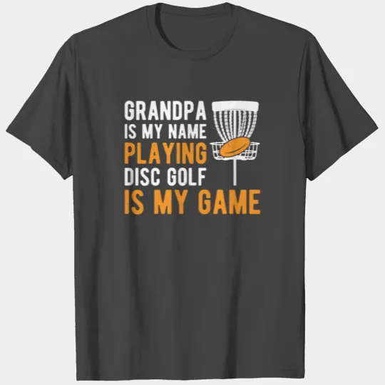 Disc Golf Grandpa is my name playing disc golf is T Shirts