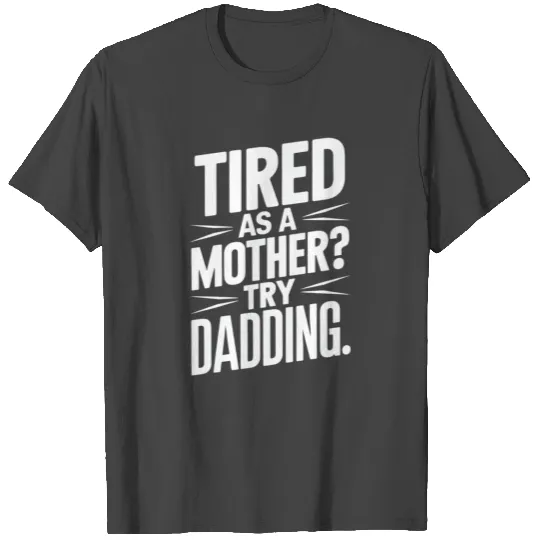Tired As A Mother Try Dadding T Shirts