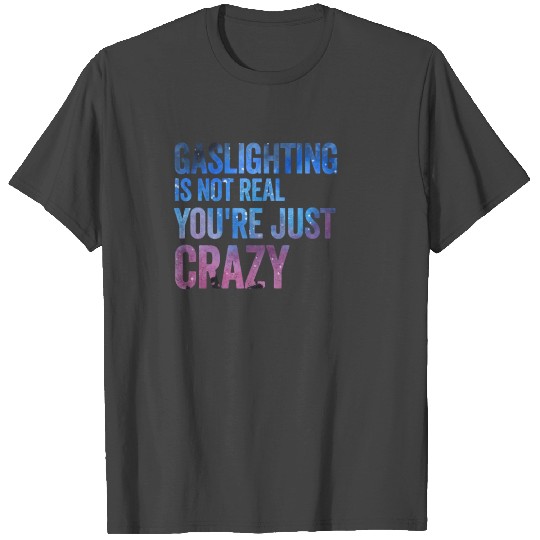 Extreme Gaslighting You're Not Crazy T Shirts