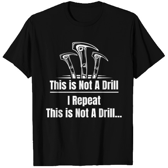 This Is Not A Drill I Repeat This Is Not A Drill T Shirts