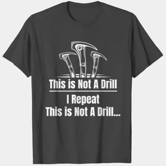 This Is Not A Drill I Repeat This Is Not A Drill T Shirts