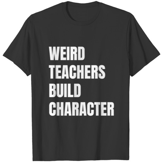 Weird Teachers Funny School Teacher T Shirts