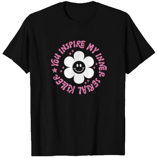 You Inspire My Inner Serial Killer T Shirts