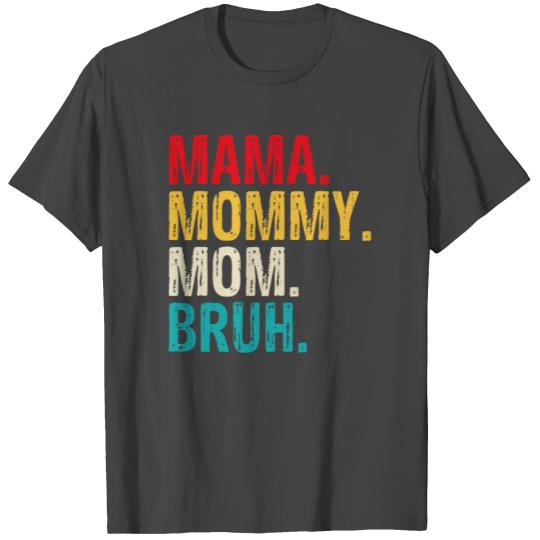 mama mommy mom bruh T Shirts