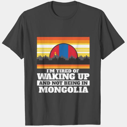 Im Tired of Waking Up and Not Being In Mongolia T Shirts