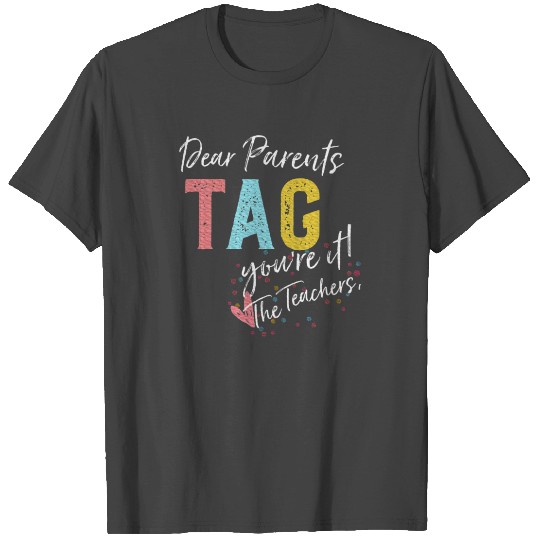Dear Parents Tag You're It Love Teachers T Shirts