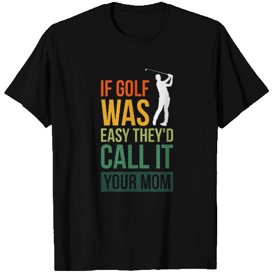 If Golf Was Easy They'd Call It Your Mom Sport T Shirts
