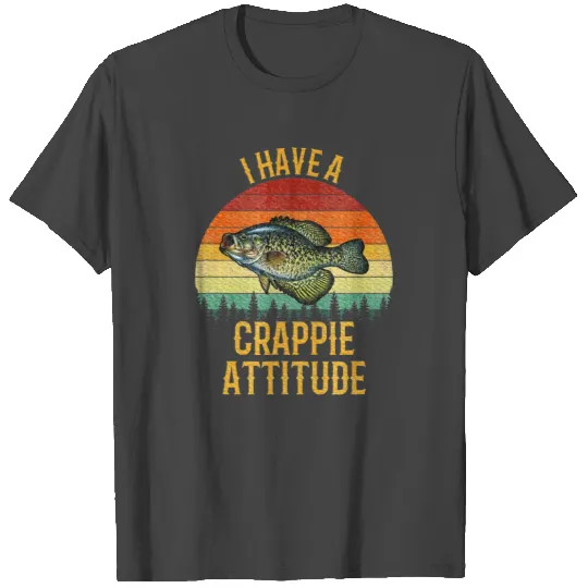 I Have A Crappie Attitude Crappie Fishing T Shirts