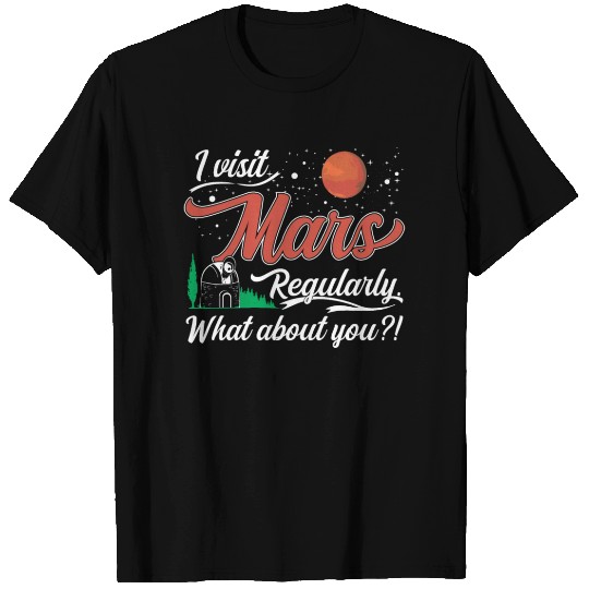I visit Mars regularly. What about you?! T Shirts