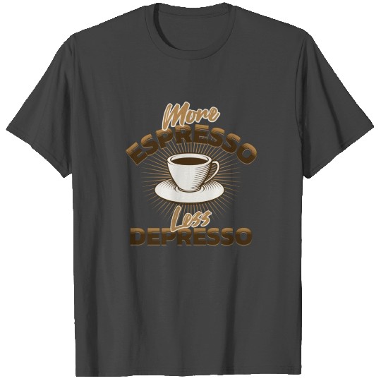 Funny Phrase - More Espresso Less Depresso T Shirts