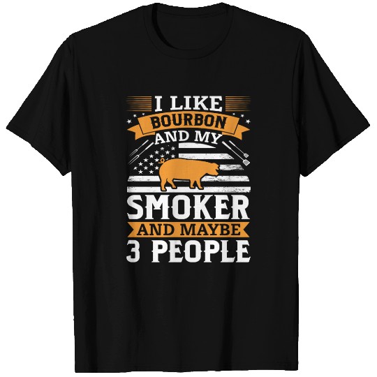 i like Bourbon and my smoker and maybe 3 people T Shirts